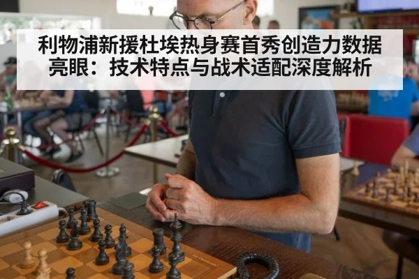 利物浦新援杜埃热身赛首秀创造力数据亮眼：技术特点与战术适配深度解析